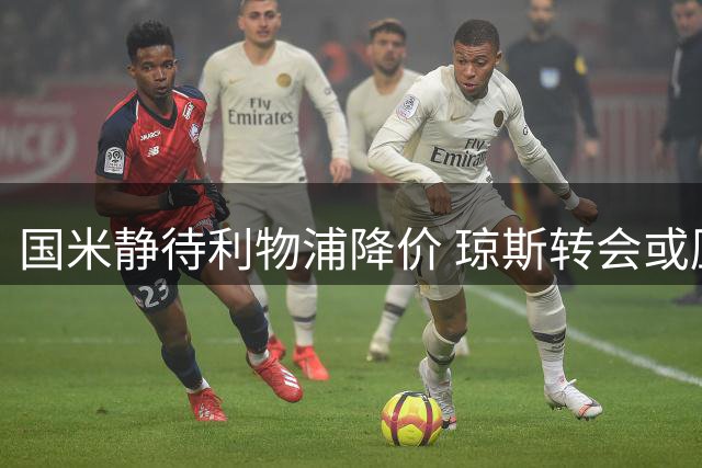国米静待利物浦降价 琼斯转会或压哨敲定